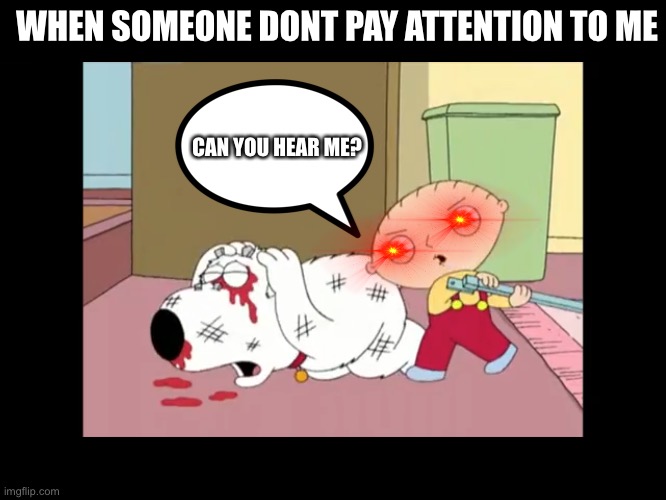 Can you hear me? | WHEN SOMEONE DONT PAY ATTENTION TO ME; CAN YOU HEAR ME? | image tagged in funny | made w/ Imgflip meme maker