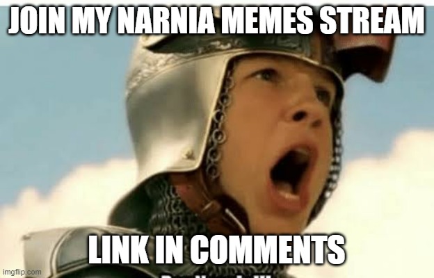 For narnia | JOIN MY NARNIA MEMES STREAM; LINK IN COMMENTS | image tagged in for narnia | made w/ Imgflip meme maker