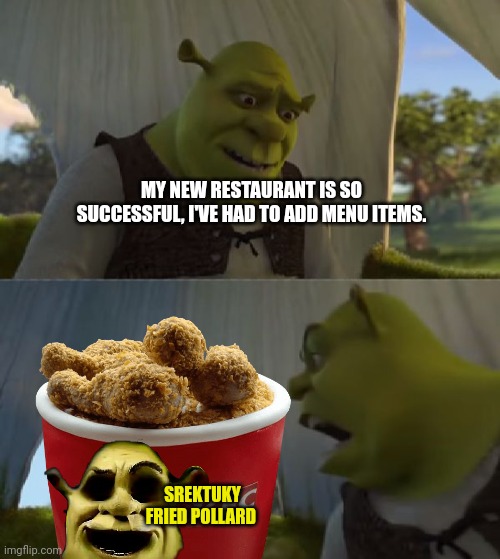 MY NEW RESTAURANT IS SO SUCCESSFUL, I'VE HAD TO ADD MENU ITEMS. SREKTUKY FRIED POLLARD | made w/ Imgflip meme maker