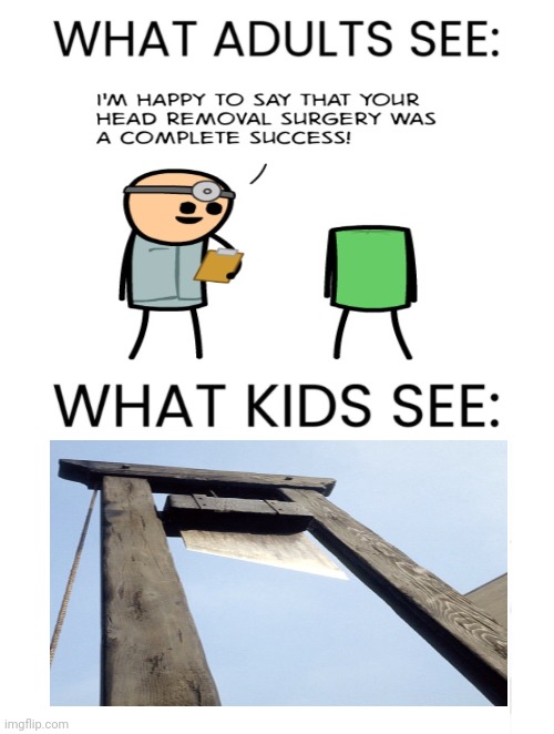 Headless; Guillotine | image tagged in what adults see what kids see,headless,dark humor,memes,guillotine,surgery | made w/ Imgflip meme maker