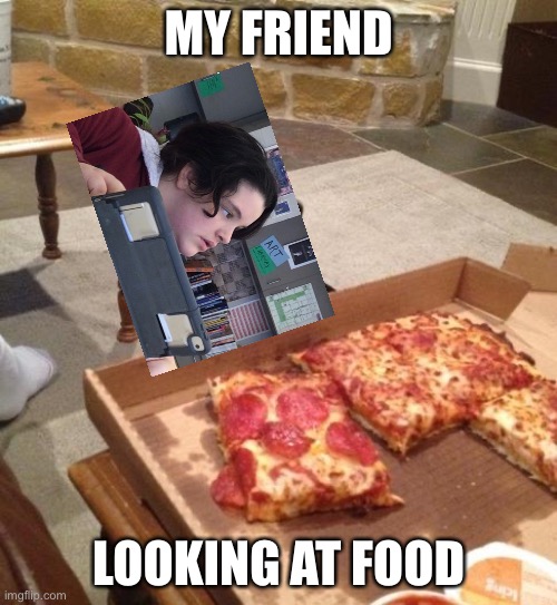 Hungry Pizza Dog |  MY FRIEND; LOOKING AT FOOD | image tagged in hungry pizza dog | made w/ Imgflip meme maker