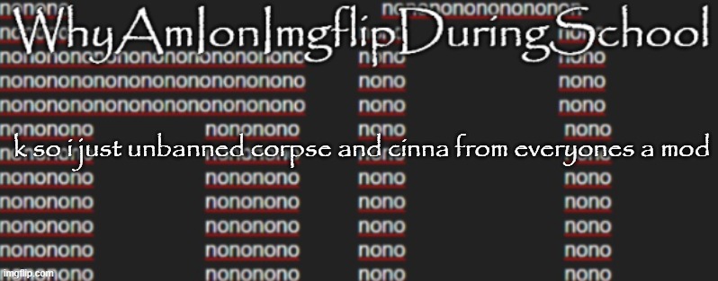 e | k so i just unbanned corpse and cinna from everyones a mod | image tagged in better announcement template whyamionimgflipduringschool | made w/ Imgflip meme maker