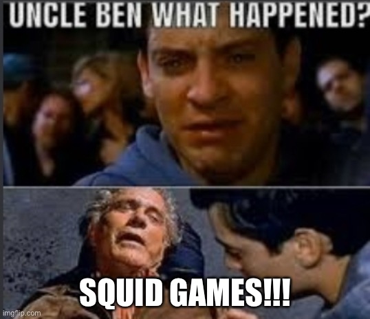 Uncle ben what happened | SQUID GAMES!!! | image tagged in uncle ben what happened | made w/ Imgflip meme maker