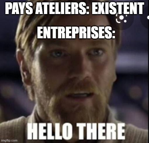 Meme1 | PAYS ATELIERS: EXISTENT; ENTREPRISES: | image tagged in entreprises | made w/ Imgflip meme maker