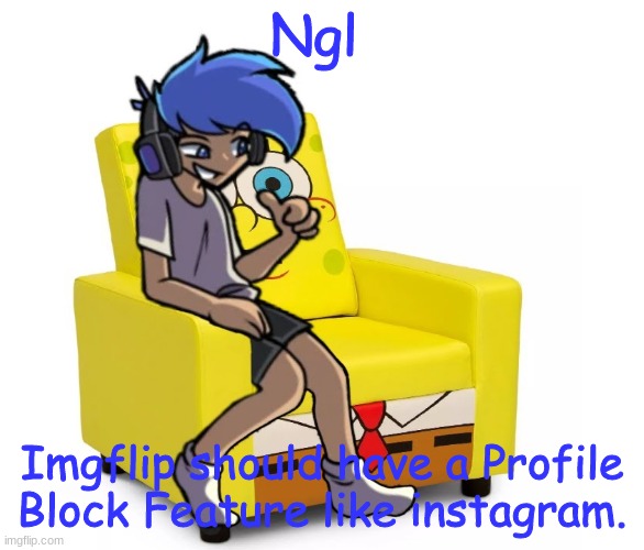 It Blocks the User and Prevents them from seeing your comments, if you upvoted or not, you cant even search their profile or dms | Ngl; Imgflip should have a Profile Block Feature like instagram. | image tagged in amor altra in a chair | made w/ Imgflip meme maker