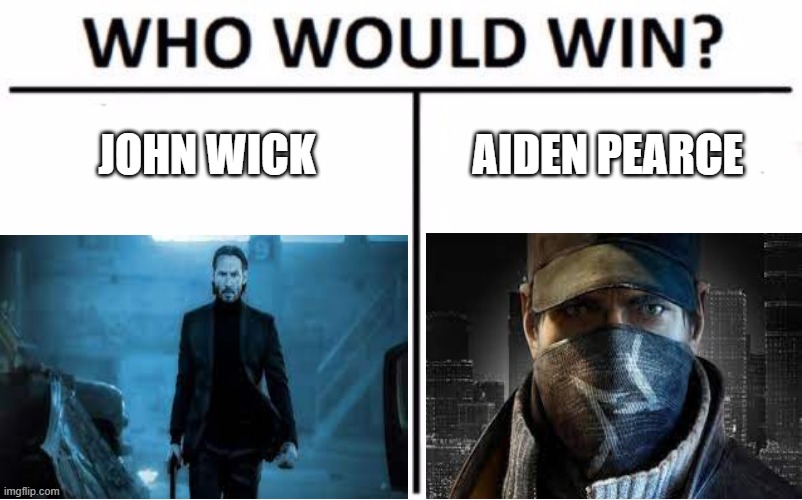 I need yalls opinion | JOHN WICK; AIDEN PEARCE | image tagged in who would win | made w/ Imgflip meme maker