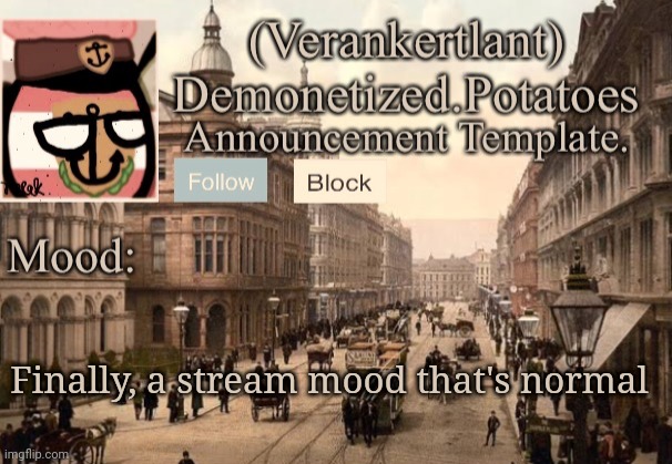 Finally, a stream mood that's normal | image tagged in 1921 verankertland announcement template | made w/ Imgflip meme maker