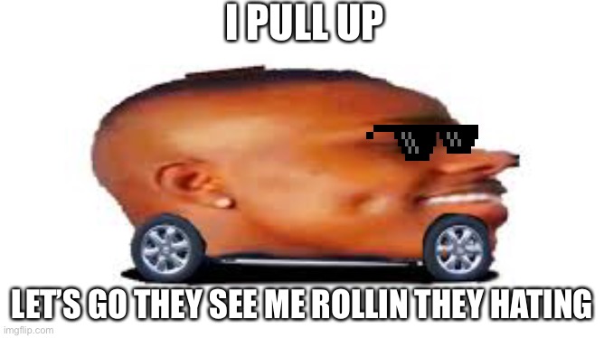 DaBaby Car | I PULL UP; LET’S GO THEY SEE ME ROLLIN THEY HATING | image tagged in dababy car | made w/ Imgflip meme maker