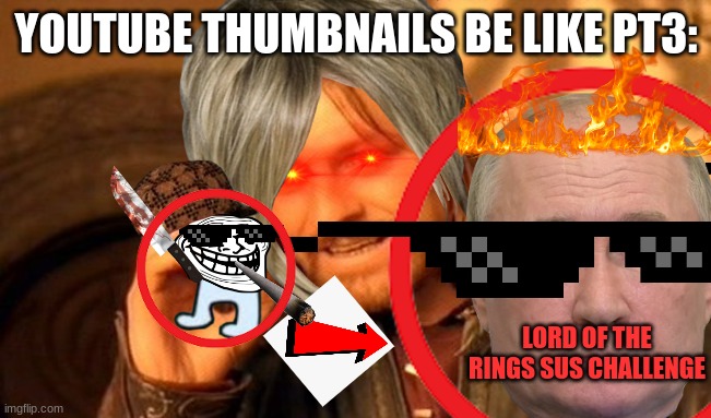 . | YOUTUBE THUMBNAILS BE LIKE PT3:; LORD OF THE RINGS SUS CHALLENGE | image tagged in funny memes | made w/ Imgflip meme maker