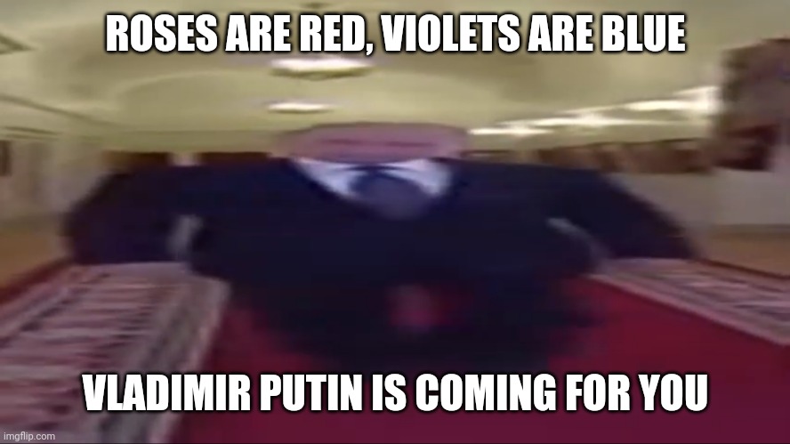 CYKA BLYAT. |  ROSES ARE RED, VIOLETS ARE BLUE; VLADIMIR PUTIN IS COMING FOR YOU | image tagged in wide putin | made w/ Imgflip meme maker