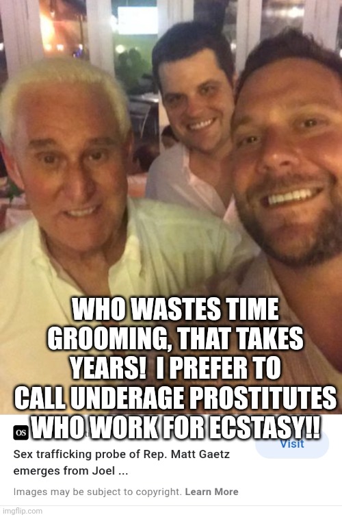 Gop values | WHO WASTES TIME GROOMING, THAT TAKES YEARS!  I PREFER TO CALL UNDERAGE PROSTITUTES WHO WORK FOR ECSTASY!! | image tagged in gop values | made w/ Imgflip meme maker