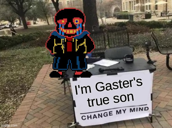Change My Mind Meme | I'm Gaster's true son | image tagged in memes,change my mind | made w/ Imgflip meme maker