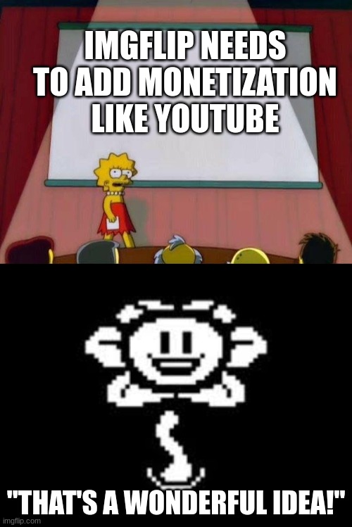 [KROMER] | IMGFLIP NEEDS TO ADD MONETIZATION LIKE YOUTUBE; "THAT'S A WONDERFUL IDEA!" | image tagged in lisa simpson's presentation,that's a wonderful idea | made w/ Imgflip meme maker