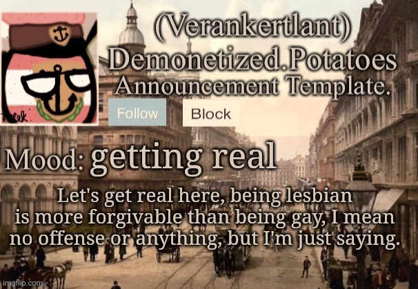 getting real; Let's get real here, being lesbian is more forgivable than being gay, I mean no offense or anything, but I'm just saying. | image tagged in 1921 verankertland announcement template | made w/ Imgflip meme maker