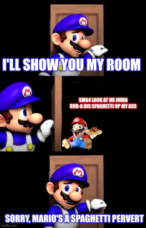 LOTSA SPAGETTI | I'LL SHOW YOU MY ROOM; SMG4 LOOK AT ME IMMA RUB-A DIS SPAGHETTI UP MY ASS; SORRY, MARIO'S A SPAGHETTI PERVERT | image tagged in smg4 door with no text,mario,smg4,memes,spaghetti | made w/ Imgflip meme maker