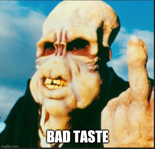 Bad Taste Movie | BAD TASTE | image tagged in bad taste movie | made w/ Imgflip meme maker