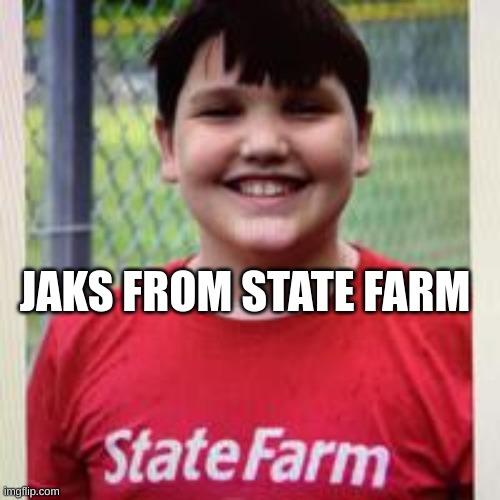 his name is actually jaks | JAKS FROM STATE FARM | image tagged in funny,state farm,jaks casper | made w/ Imgflip meme maker