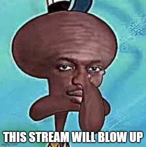 Nigward | THIS STREAM WILL BLOW UP | image tagged in nigward | made w/ Imgflip meme maker