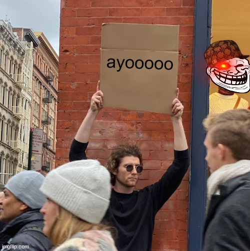 EEVVIIILLL | ayooooo | image tagged in memes,guy holding cardboard sign | made w/ Imgflip meme maker