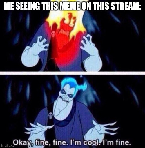 Hades | ME SEEING THIS MEME ON THIS STREAM: | image tagged in hades | made w/ Imgflip meme maker