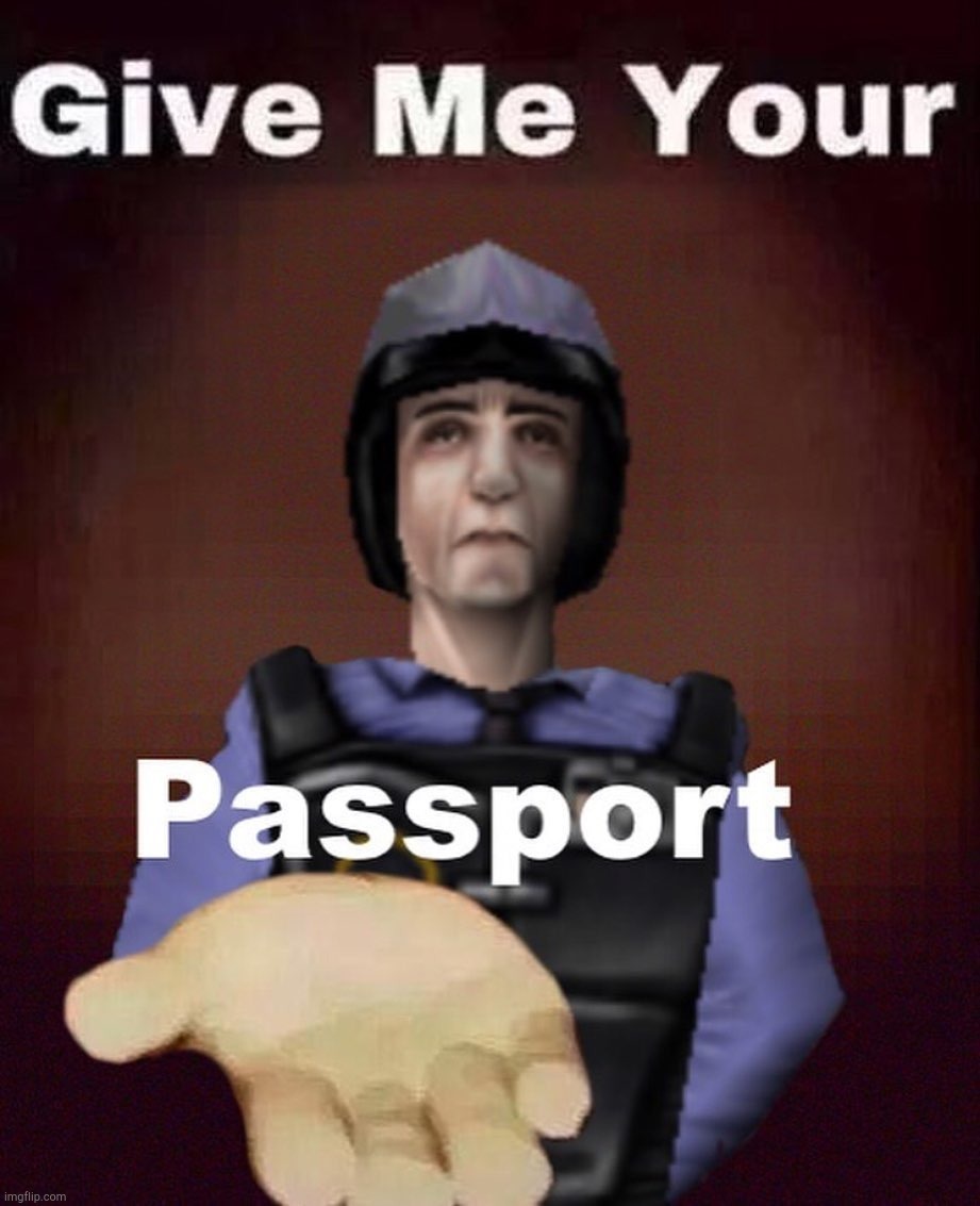 Give Me Your Passport | image tagged in give me your passport | made w/ Imgflip meme maker