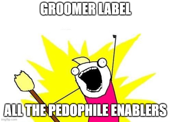 X All The Y Meme | GROOMER LABEL ALL THE PEDOPHILE ENABLERS | image tagged in memes,x all the y | made w/ Imgflip meme maker