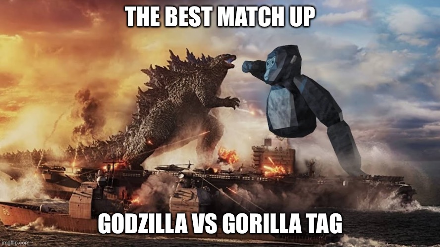 G vs Gt | THE BEST MATCH UP; GODZILLA VS GORILLA TAG | image tagged in video games,funny | made w/ Imgflip meme maker