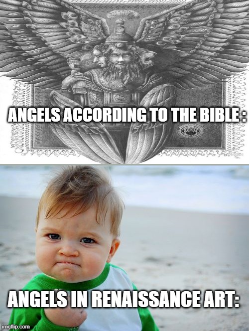 ANGELS ACCORDING TO THE BIBLE :; ANGELS IN RENAISSANCE ART: | image tagged in memes,success kid original | made w/ Imgflip meme maker
