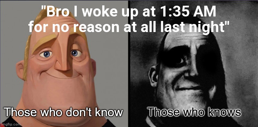 1:35 AM | "Bro I woke up at 1:35 AM for no reason at all last night" | image tagged in those who don't know vs those who knows,fnaf,fazbear frights,mr incredible becoming uncanny | made w/ Imgflip meme maker