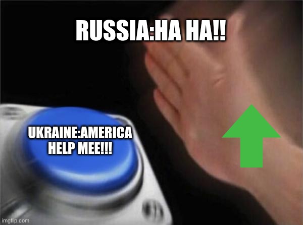 Blank Nut Button Meme | RUSSIA:HA HA!! UKRAINE:AMERICA HELP MEE!!! | image tagged in memes,blank nut button | made w/ Imgflip meme maker