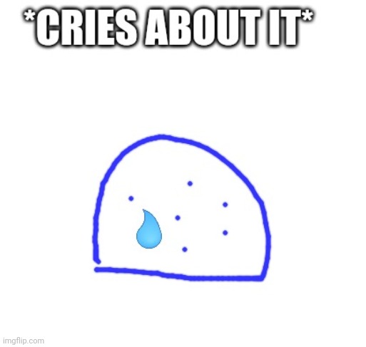 Blepie cries about it | image tagged in blepie cries about it | made w/ Imgflip meme maker
