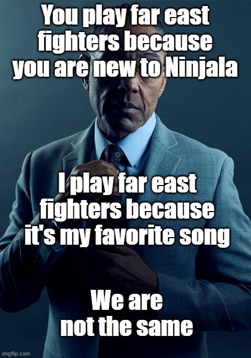Keep your opinions to yourself please | You play far east fighters because you are new to Ninjala; I play far east fighters because it's my favorite song; We are not the same | image tagged in gus fring we are not the same,ninjala | made w/ Imgflip meme maker