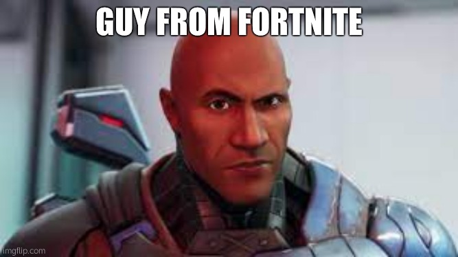 The Guy from Fortnite | GUY FROM FORTNITE | image tagged in the guy from fortnite | made w/ Imgflip meme maker