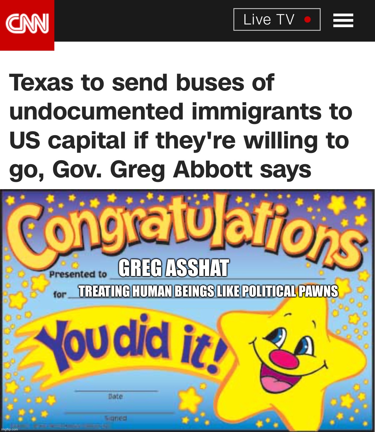 GREG ASSHAT; TREATING HUMAN BEINGS LIKE POLITICAL PAWNS | image tagged in memes,happy star congratulations | made w/ Imgflip meme maker