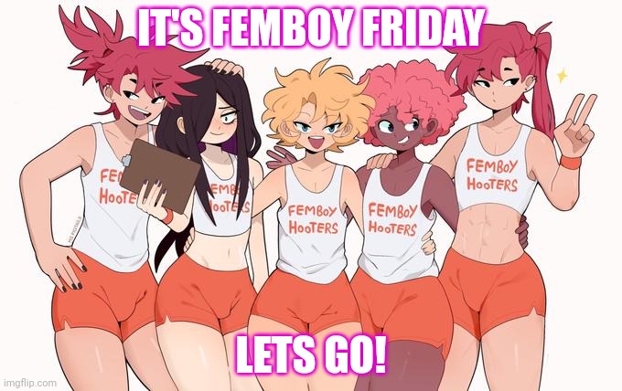 FEMBOY FRIDAY! | IT'S FEMBOY FRIDAY; LETS GO! | image tagged in femboy hooters | made w/ Imgflip meme maker