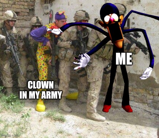 ME CLOWN IN MY ARMY | made w/ Imgflip meme maker