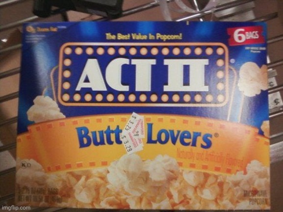 Butt lovers popcorn! | image tagged in butt lovers popcorn | made w/ Imgflip meme maker
