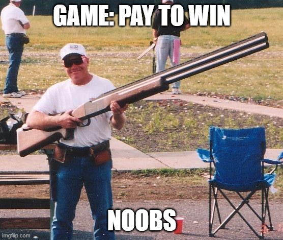 Big gun | GAME: PAY TO WIN; NOOBS | image tagged in big gun | made w/ Imgflip meme maker