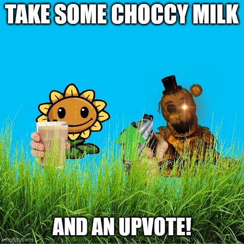 TAKE SOME CHOCCY MILK AND AN UPVOTE! | made w/ Imgflip meme maker