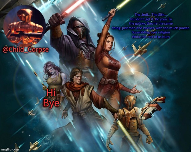 Gonna go play Lego Star Wars : The Skywalker Saga | Hi
Bye | image tagged in corpse's kotor template | made w/ Imgflip meme maker