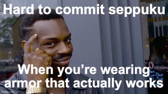 Roll Safe Think About It | Hard to commit seppuku; When you’re wearing armor that actually works | image tagged in memes,roll safe think about it | made w/ Imgflip meme maker