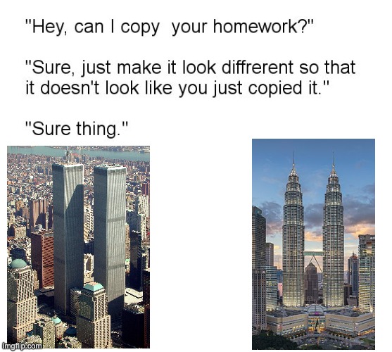 The Twin Towers vs the Petronas Towers | image tagged in hey can i copy your homework | made w/ Imgflip meme maker