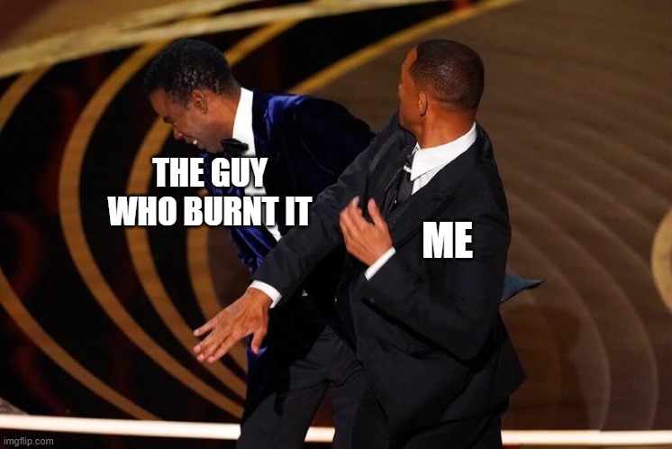 THE GUY WHO BURNT IT ME | image tagged in will smith slap | made w/ Imgflip meme maker