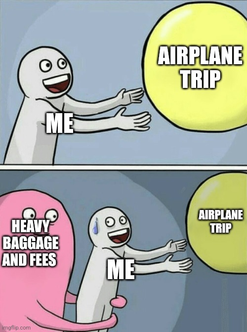 Running Away Balloon | AIRPLANE TRIP; ME; AIRPLANE TRIP; HEAVY BAGGAGE AND FEES; ME | image tagged in memes,running away balloon | made w/ Imgflip meme maker
