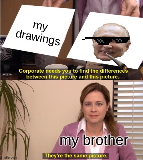 They're The Same Picture | my drawings; my brother | image tagged in memes,they're the same picture | made w/ Imgflip meme maker