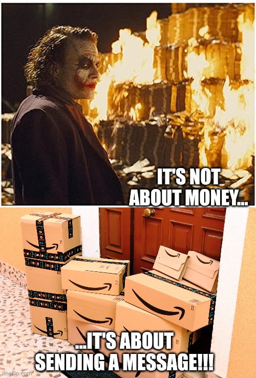 Why So Serious...?!? |  IT'S NOT ABOUT MONEY... ...IT'S ABOUT SENDING A MESSAGE!!! | image tagged in money,fire,joker,amazon,jeff bezos,dceu forever | made w/ Imgflip meme maker