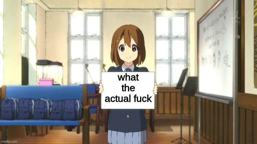 K-On! what the actual fuck | image tagged in k-on what the actual fuck | made w/ Imgflip meme maker