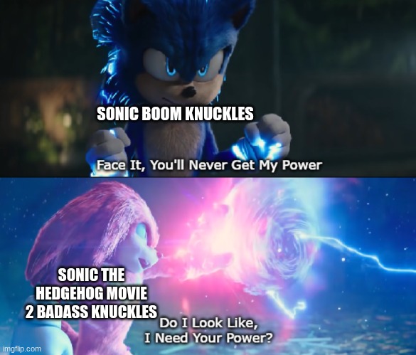 Knuckles road from Dumbass to Badass+++++++ | SONIC BOOM KNUCKLES; SONIC THE HEDGEHOG MOVIE 2 BADASS KNUCKLES | image tagged in do i look like i need your power meme | made w/ Imgflip meme maker