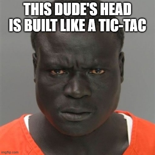 THIS DUDE'S HEAD IS BUILT LIKE A TIC-TAC | made w/ Imgflip meme maker