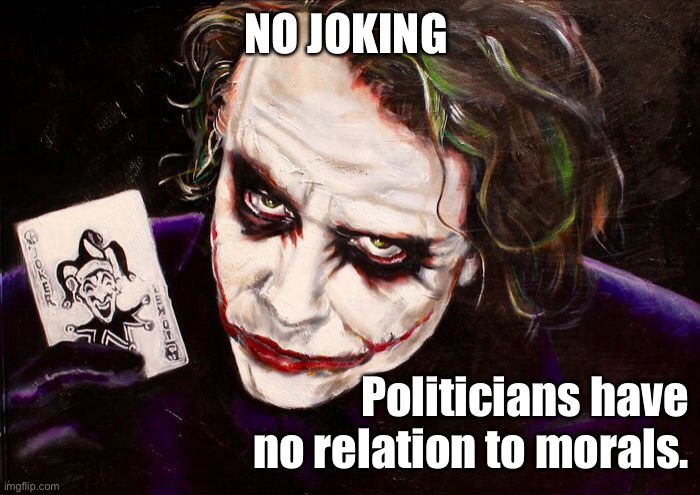 No joking | NO JOKING; Politicians have no relation to morals. | image tagged in joker,politicians,morals,no joking,politics | made w/ Imgflip meme maker